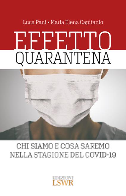 Effetto quarantena. Chi siamo e cosa saremo nella stagione del Covid-19 - Maria Elena Capitanio,Luca Pani - ebook