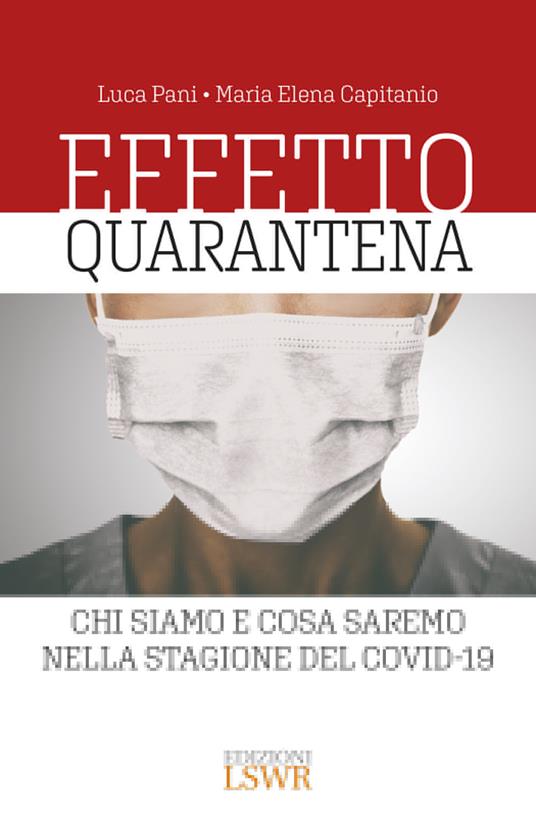 Effetto quarantena. Chi siamo e cosa saremo nella stagione del Covid-19 - Maria Elena Capitanio,Luca Pani - ebook