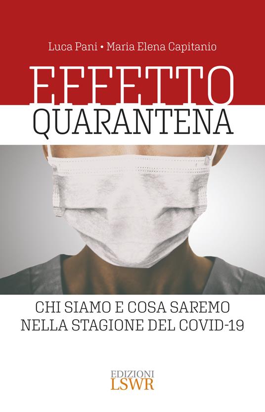 Effetto quarantena. Chi siamo e cosa saremo nella stagione del Covid-19 - Luca Pani,Maria Elena Capitanio - copertina