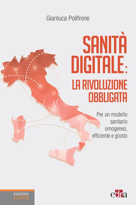 Sanità digitale: la rivoluzione obbligata. Per un modello sanitario omogeneo, efficiente e giusto - Gianluca Polifrone - ebook