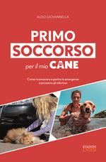 Primo soccorso per il mio cane. Come riconoscere e gestire le emergenze e prevenire gli infortuni