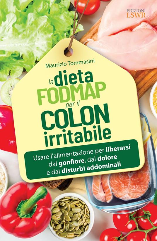 La dieta FODMAP per il colon irritabile. Usare l'alimentazione per liberarsi dal gonfiore, dal dolore e dai disturbi addominali - Maurizio Tommasini - ebook
