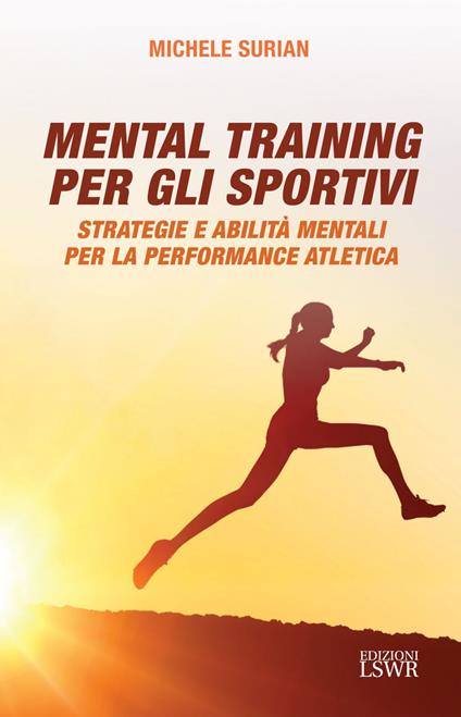 Mental training per gli sportivi. Strategie e abilità mentali per la performance atletica - Michele Surian - ebook