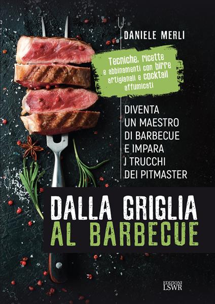 Dalla griglia al barbecue. Diventa un maestro di barbecue e impara i trucchi dei pitmaster - Daniele Merli - copertina