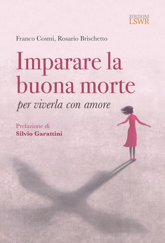 Imparare la buona morte per viverla con amore - Franco Cosmi,Rosario Brischetto - copertina