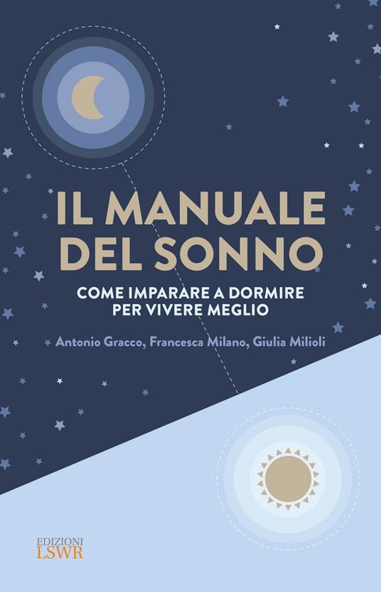 Il manuale del sonno. Come imparare a dormire per vivere meglio - Antonio Gracco,Francesca Milano,Giulia Milioli - ebook