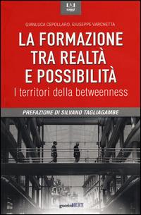 La formazione tra realtà e possibilità. I territori della betweenness - Gianluca Cepollaro,Giuseppe Varchetta - copertina