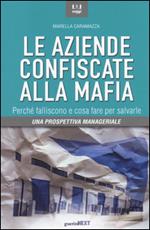 Le aziende confiscate alla mafia. Perché falliscono e cosa fare per salvarle. Una prospettiva manageriale