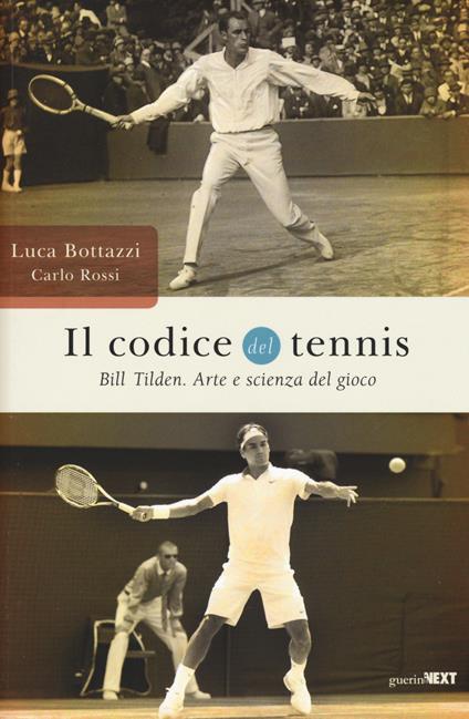 Il codice del tennis. Bill Tilden. Arte e scienza del gioco - Luca Bottazzi,Carlo Rossi - copertina
