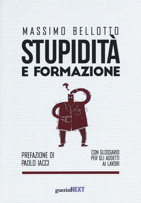 Stupidità e formazione. Con glossario per gli addetti ai lavori - Massimo Bellotto - copertina