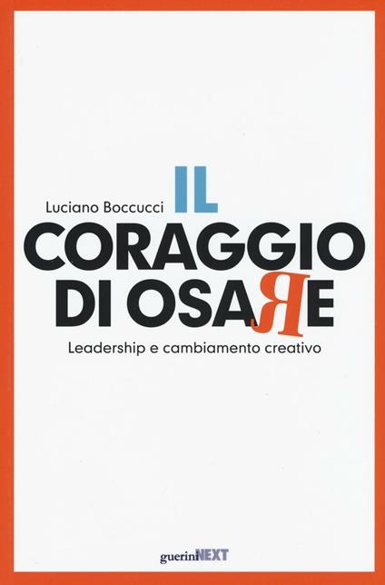 Il coraggio di osare. Leadership e cambiamento creativo - Luciano Boccucci - copertina