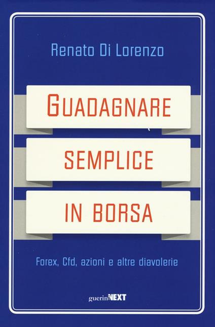 Guadagnare semplice in borsa. Forex, CFD, azioni e altre diavolerie - Renato Di Lorenzo - copertina