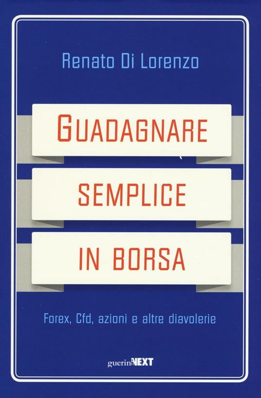 Guadagnare semplice in borsa. Forex, CFD, azioni e altre diavolerie - Renato Di Lorenzo - copertina