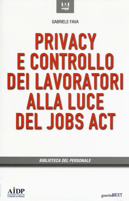 Privacy e controllo dei lavoratori alla luce del Jobs Act - Gabriele Fava - copertina
