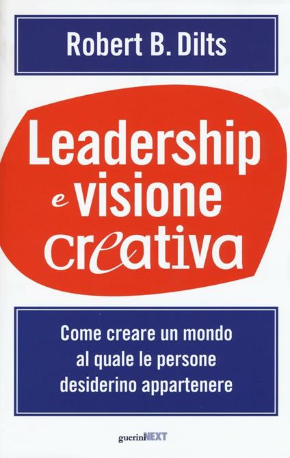 Leadership e visione creativa. Come creare un mondo al quale le persone desiderino appartenere - Robert B. Dilts - copertina