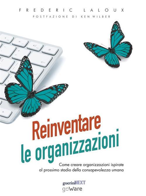 Reinventare le organizzazioni. Come creare organizzazioni ispirate al prossimo stadio della consapevolezza umana - Frederic Laloux - ebook