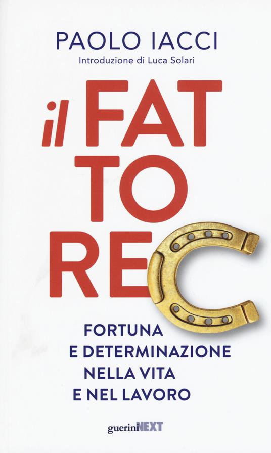 Il fattore C. Fortuna e determinazione nella vita e nel lavoro - Paolo Iacci - copertina