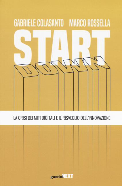 Start down. La crisi dei miti digitali e il risveglio dell'innovazione - Gabriele Colasanto,Marco Rossella - copertina