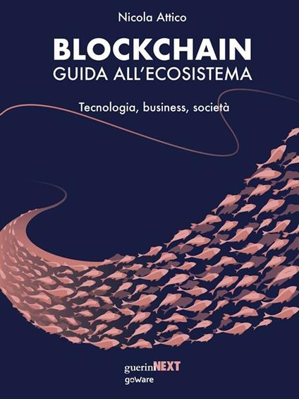Blockchain. Guida all'ecosistema. Tecnologia, business, società - Nicola Attico - ebook