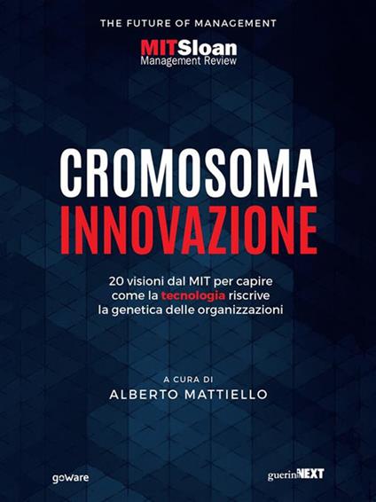 Cromosoma innovazione. 20 visioni del MIT per capire come la tecnologia riscrive la genetica delle organizzazioni - Alberto Mattiello - ebook