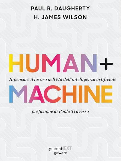 Human + machine. Ripensare il lavoro nell'età dell'intelligenza artificiale - Paul R. Daugherty,H. James Wilson,Laura Berna - ebook