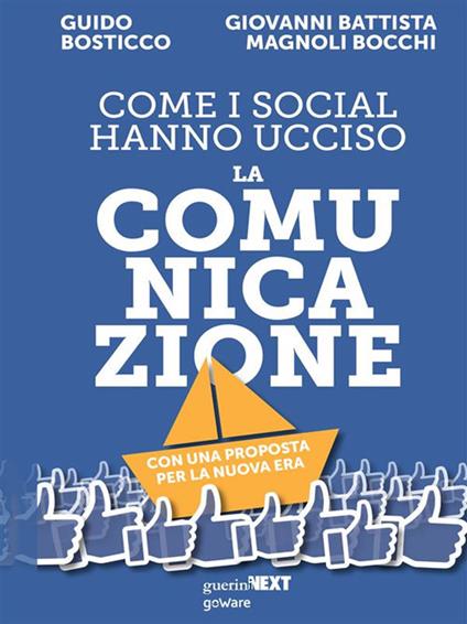 Come i social hanno ucciso la comunicazione. Con una proposta per la nuova era - Guido Bosticco,Giovanni Battista Magnoli Bocchi - ebook