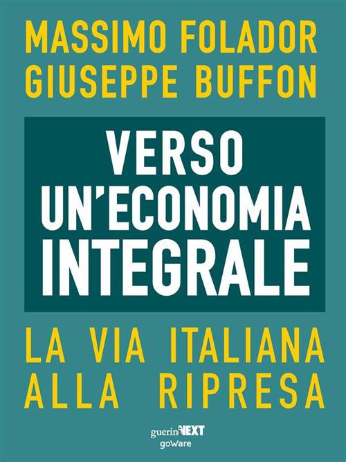 Verso un'economia integrale. La via italiana alla ripresa - Giuseppe Buffon,Massimo Folador - ebook