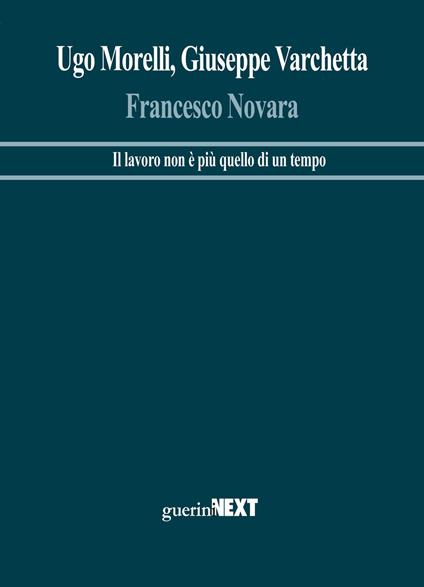 Francesco Novara. Il lavoro non è più quello di un tempo - Ugo Morelli,Giuseppe Varchetta - copertina