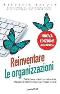 Libro Reinventare le organizzazioni. Come creare organizzazioni ispirate al prossimo stadio della consapevolezza umana. Nuova ediz. Frederic Laloux