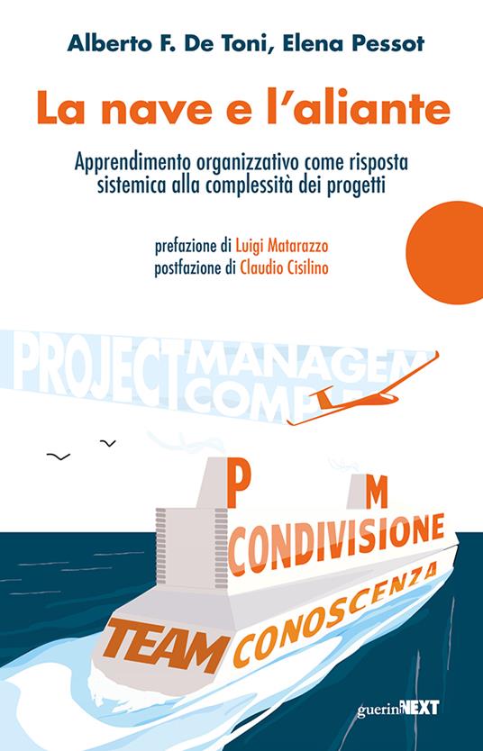 La nave e l'aliante. Apprendimento organizzativo come risposta sistemica alla complessità dei progetti - Alberto F. De Toni,Elena Pessot - copertina