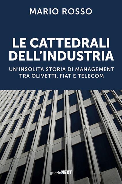 Le cattedrali dell'industria. Un'insolita storia di management tra Olivetti, Fiat e Telecom - Mario Rosso - copertina