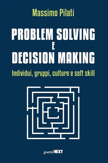 Problem solving e decision making. Individui, gruppi, culture e soft skill - Massimo Pilati - ebook