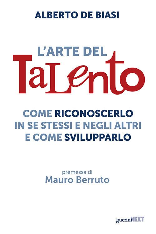 L'arte del talento. Come riconoscerlo in se stessi e negli altri e come svilupparlo - Alberto De Biasi - copertina
