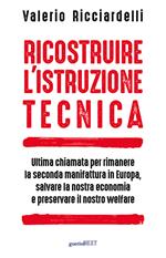 Ricostruire l'istruzione tecnica. Ultima chiamata per rimanere la seconda manifattura in Europa, salvare la nostra economia e preservare il nostro welfare