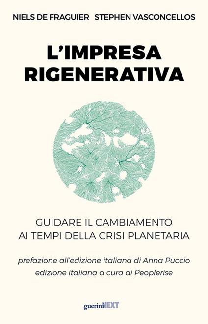 L'impresa rigenerativa. Guidare il cambiamento ai tempi della crisi planetaria - Niels De Fraguier,Stephen Vasconcellos - copertina