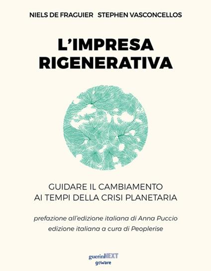 L' impresa rigenerativa. Guidare il cambiamento ai tempi della crisi planetaria - Niels De Fraguier,Stephen Vasconcellos,Peoplerise - ebook
