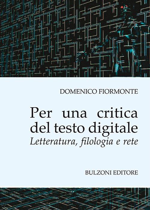 Per una critica del testo digitale. Letteratura, filologia e rete - Domenico Fiormonte - copertina