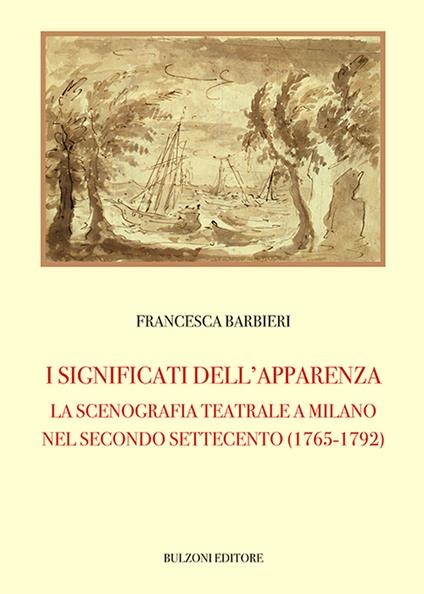 I significati dell'apparenza. La scenografia teatrale a Milano nel secondo Settecento (1765-1792) - Francesca Barbieri - copertina