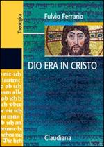 Dio era in Cristo una cristologia. Frammenti di teologia dogmatica. Vol. 2