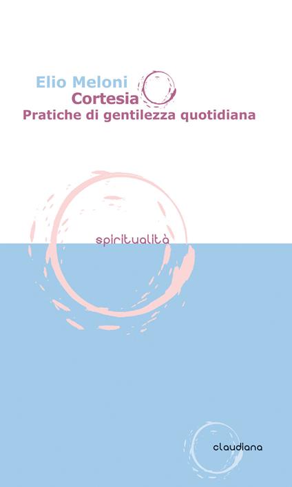 Cortesia. Pratiche di gentilezza quotidiana - Elio Meloni - copertina