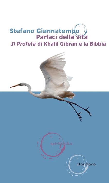 Parlaci della vita. «Il Profeta» di Khalil Gibran e la Bibbia - Stefano Giannatempo - copertina