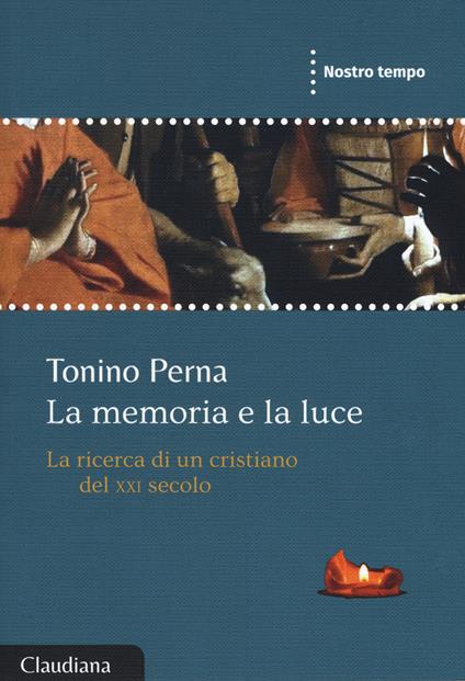 La memorie e la luce. La ricerca di un cristiano del XXI secolo - Tonino Perna - copertina