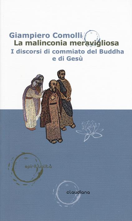 La malinconia meravigliosa. I discorsi di commiato del Buddha e di Gesù - Giampiero Comolli - copertina