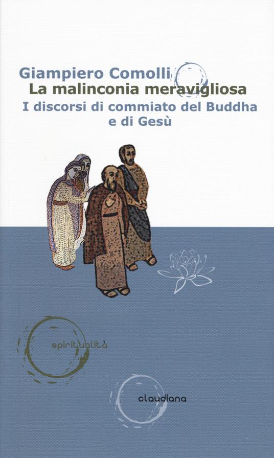La malinconia meravigliosa. I discorsi di commiato del Buddha e di Gesù - Giampiero Comolli - copertina
