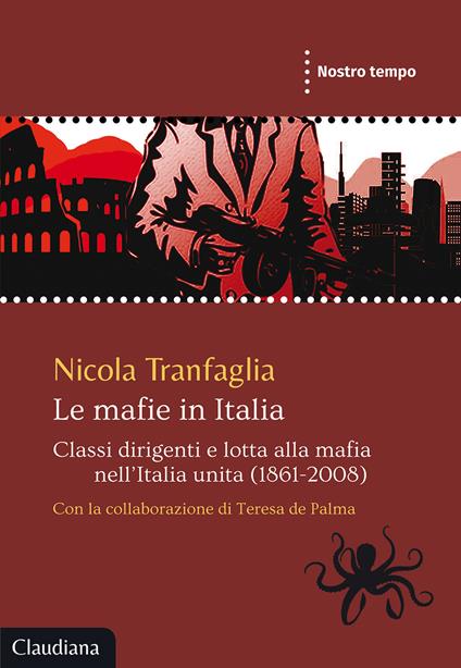 Le mafie in Italia. Classi dirigenti e lotta alla mafia nell'Italia unita (1861-2008) - Nicola Tranfaglia,Teresa De Palma - copertina