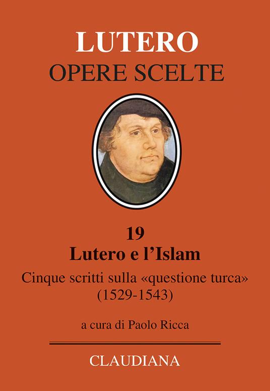 Lutero e l'Islam. Cinque scritti sulla «questione turca» 1529-1543 - Martin Lutero - copertina
