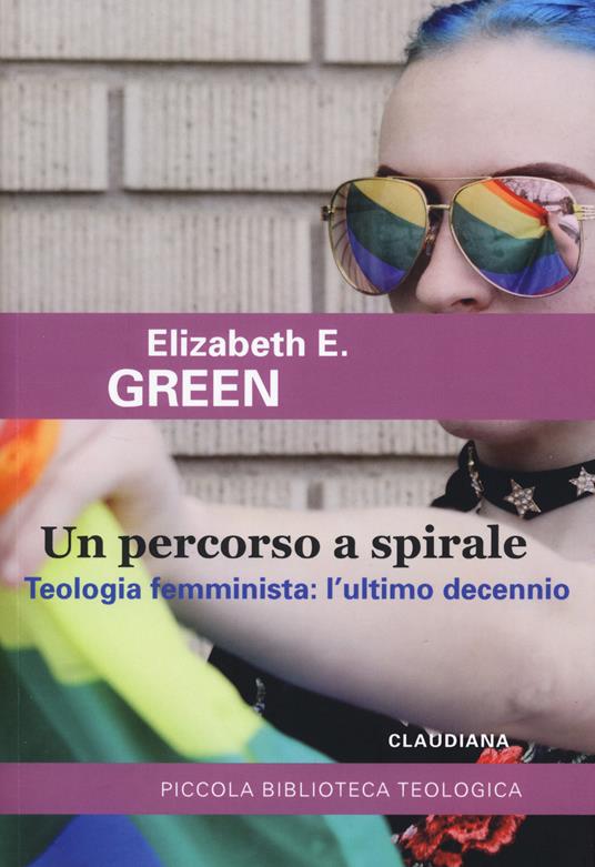 Un percorso a spirale. Teologia femminista: l'ultimo decennio - Elizabeth E. Green - copertina