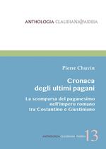Cronaca degli ultimi pagani. La scomparsa del paganesimo nell'impero romano tra Costantino e Giustiniano