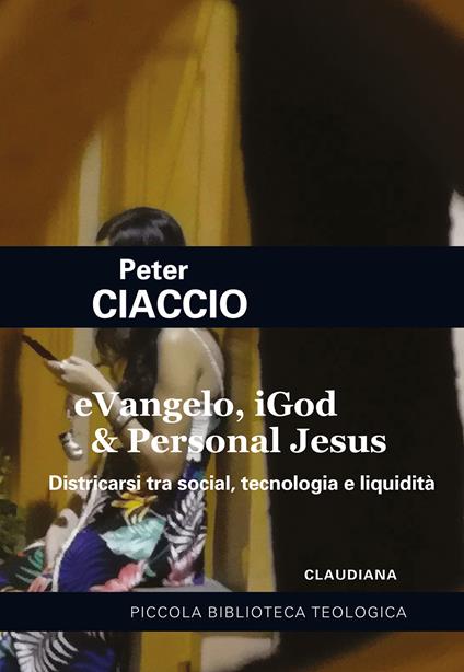 eVangelo, iGod & Personal Jesus. Districarsi tra social, tecnologia e liquidità - Peter Ciaccio - copertina