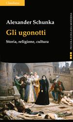 Gli ugonotti. Storia, religione, cultura